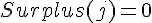 Surplus(j)=0