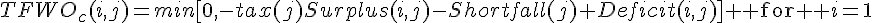 TFWO_{c}(i,j)=min[0,-tax(j)Surplus(i,j)-Shortfall(j)+Deficit(i,j)] \text{ for } i=1