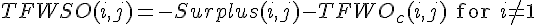 TFWSO(i,j) = -Surplus(i,j) - TFWO_{c}(i,j) \text{ for } i\neq 1