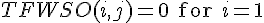 TFWSO(i,j) = 0 \text{ for } i=1
